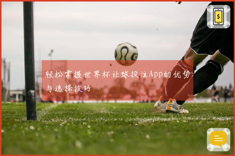 轻松掌握世界杯让球投注App的优势与选择技巧