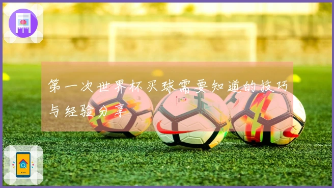 第一次世界杯买球需要知道的技巧与经验分享