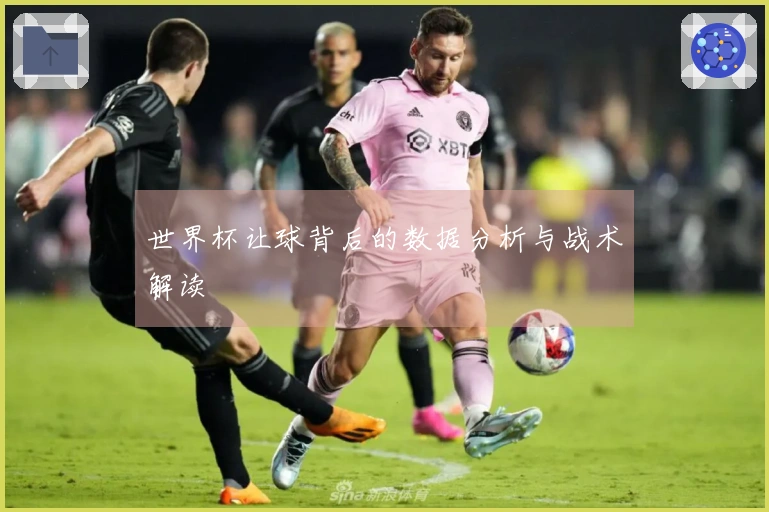 世界杯让球背后的数据分析与战术解读