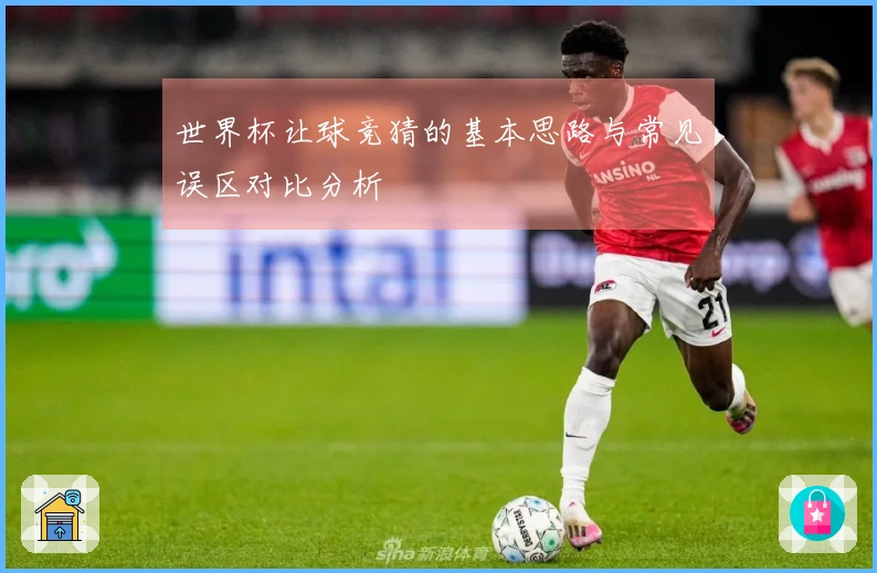 世界杯让球竞猜的基本思路与常见误区对比分析
